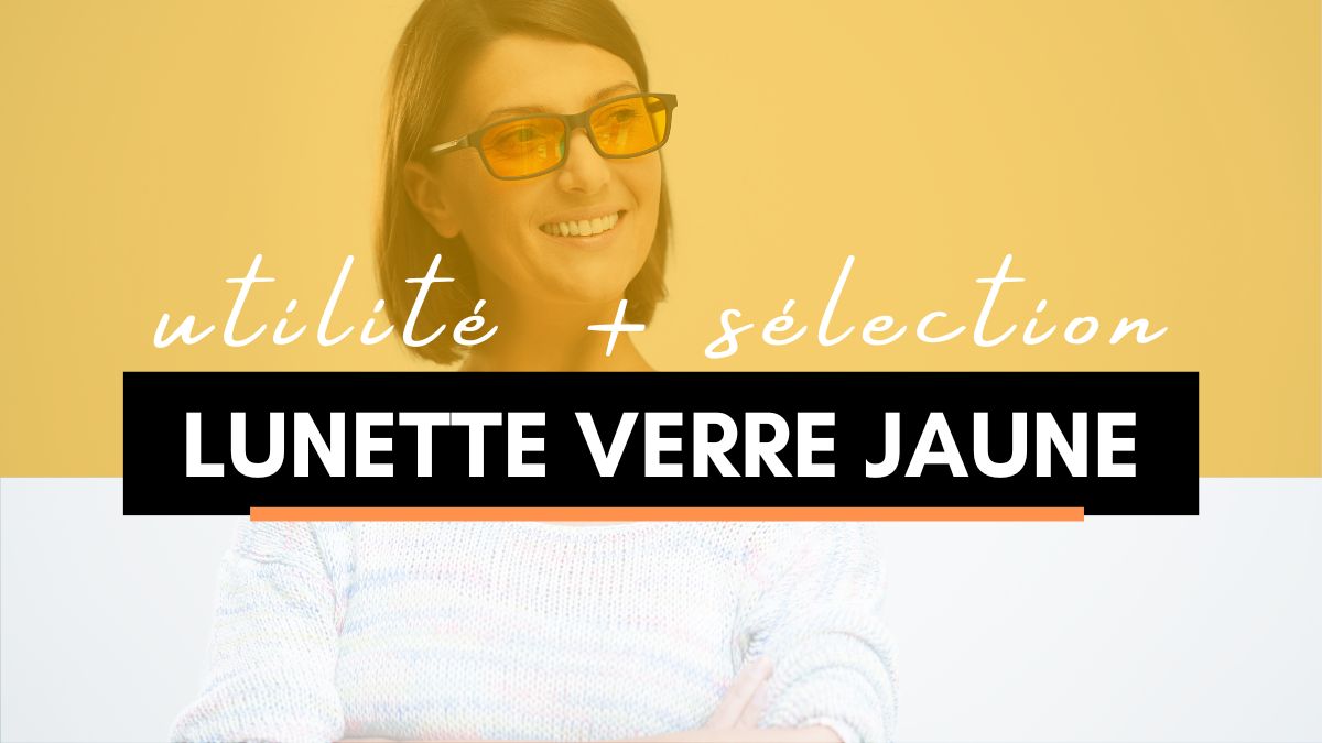 Lunette verre jaune : à quoi ça sert ?